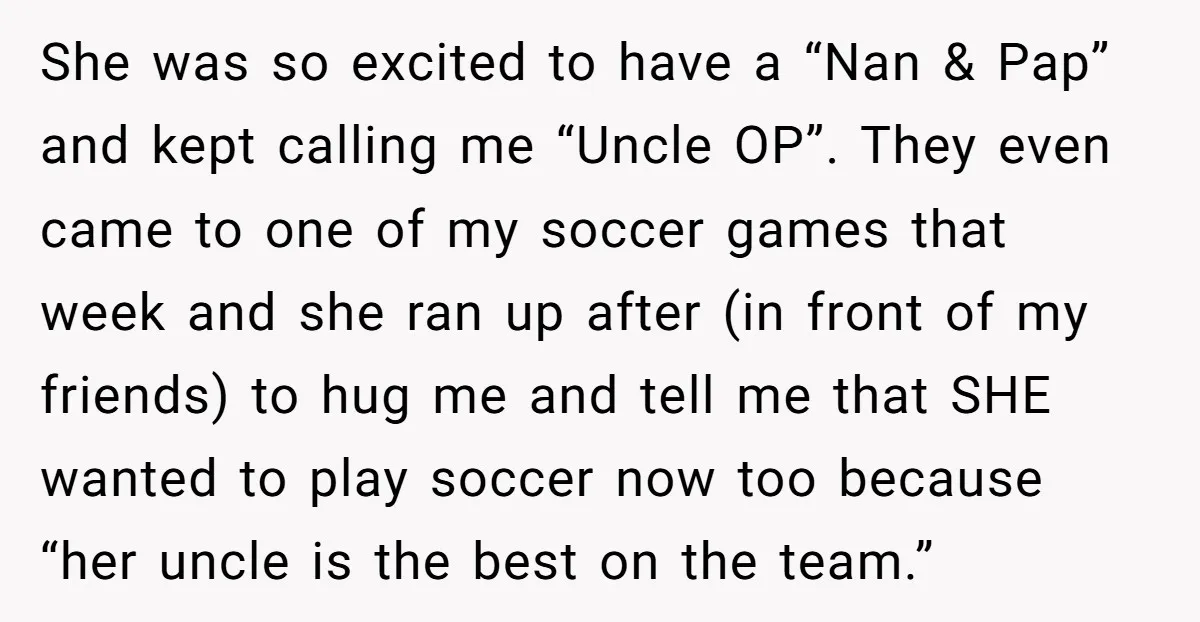 She was so excited to have a “Nan & Pap” and kept calling me “Uncle OP”. They even came to one of my soccer games that week and she ran...