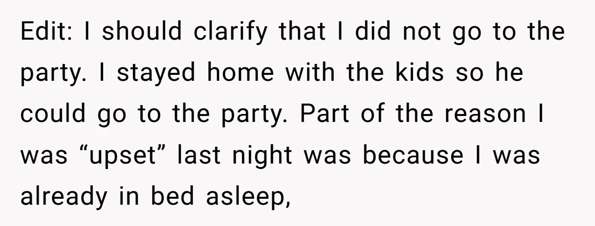 Edit: I should clarify that I did not go to the party. I stayed home with the kids so he could go to the party. Part of the reason I...