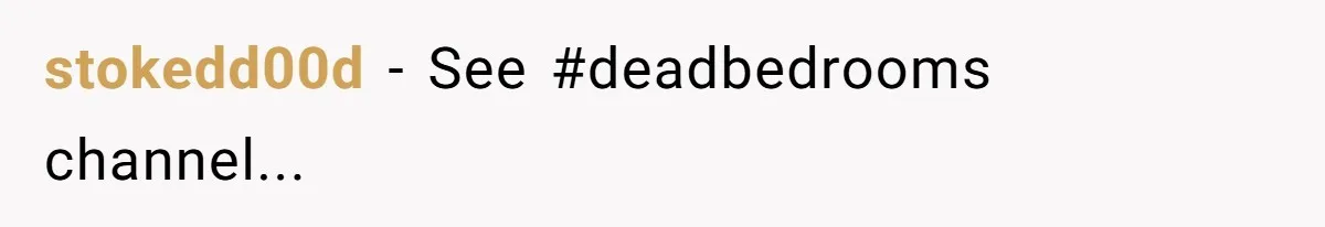 stokedd00d − See #deadbedrooms channel...