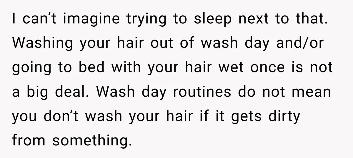 I can’t imagine trying to sleep next to that. Washing your hair out of wash day and/or going to bed with your hair wet once is not a big deal....