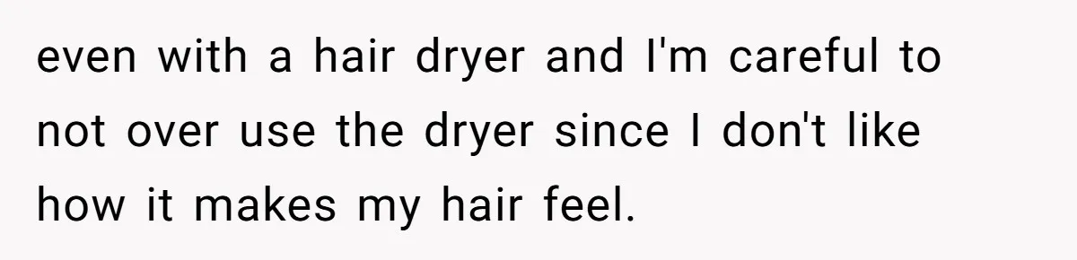even with a hair dryer and I'm careful to not over use the dryer since I don't like how it makes my hair feel.