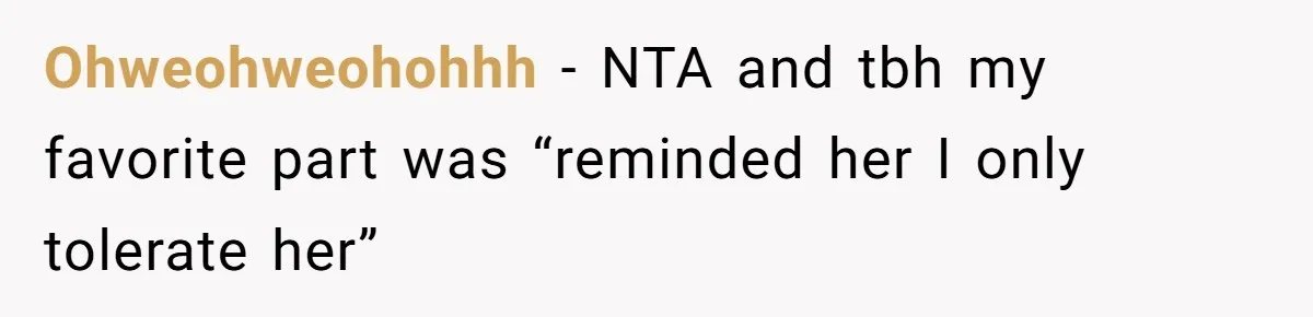 Ohweohweohohhh − NTA and tbh my favorite part was “reminded her I only tolerate her”