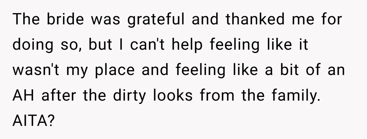 The bride was grateful and thanked me for doing so, but I can't help feeling like it wasn't my place and feeling like a bit of an AH after the...