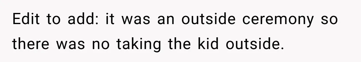 Edit to add: it was an outside ceremony so there was no taking the kid outside.