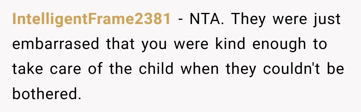 IntelligentFrame2381 − NTA. They were just embarrased that you were kind enough to take care of the child when they couldn't be bothered.