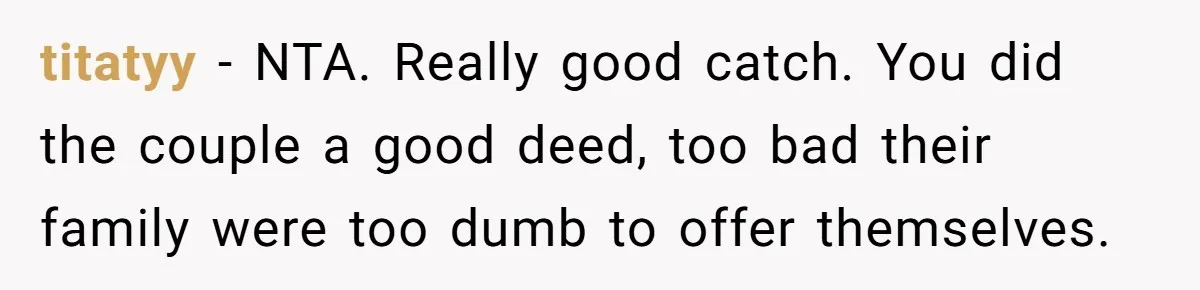 titatyy − NTA. Really good catch. You did the couple a good deed, too bad their family were too dumb to offer themselves.