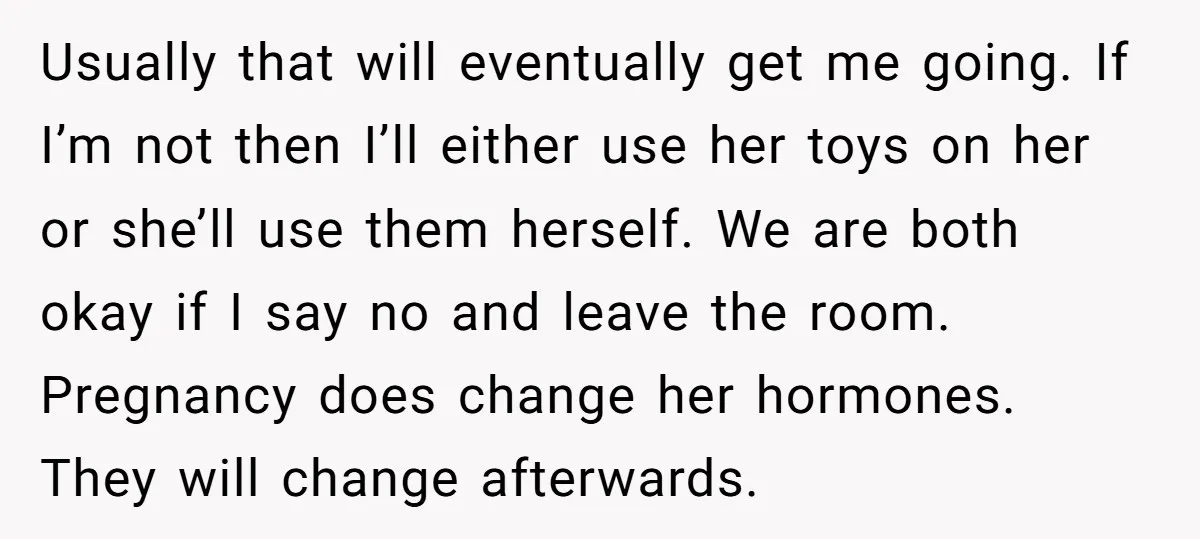 Usually that will eventually get me going. If I’m not then I’ll either use her toys on her or she’ll use them herself. We are both okay if I say...