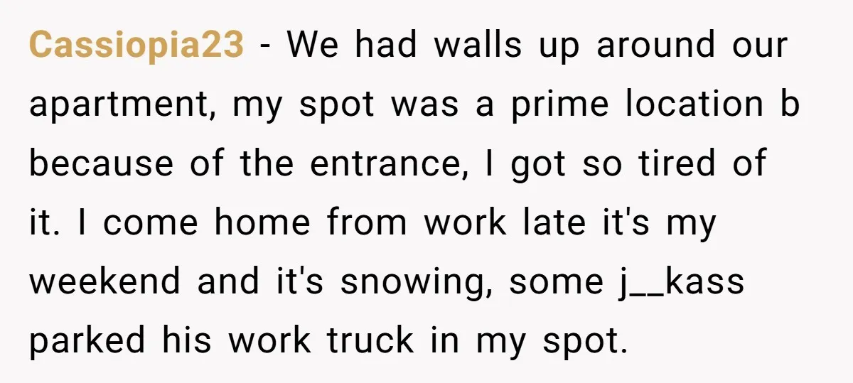 Cassiopia23 − We had walls up around our apartment, my spot was a prime location b because of the entrance, I got so tired of it. I come home from...