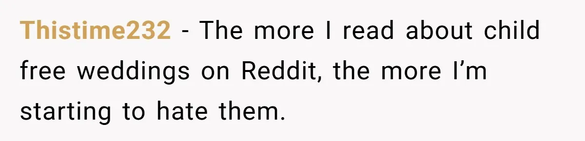 Thistime232 − The more I read about child free weddings on Reddit, the more I’m starting to hate them.