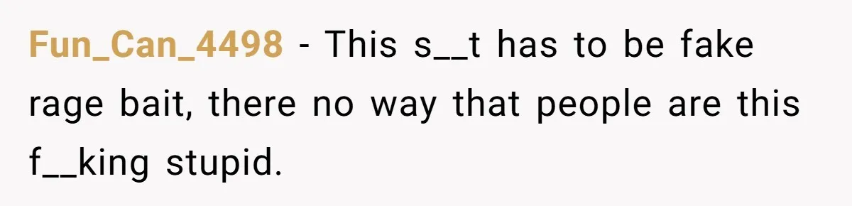 Fun_Can_4498 − This s__t has to be fake rage bait, there no way that people are this f__king stupid.