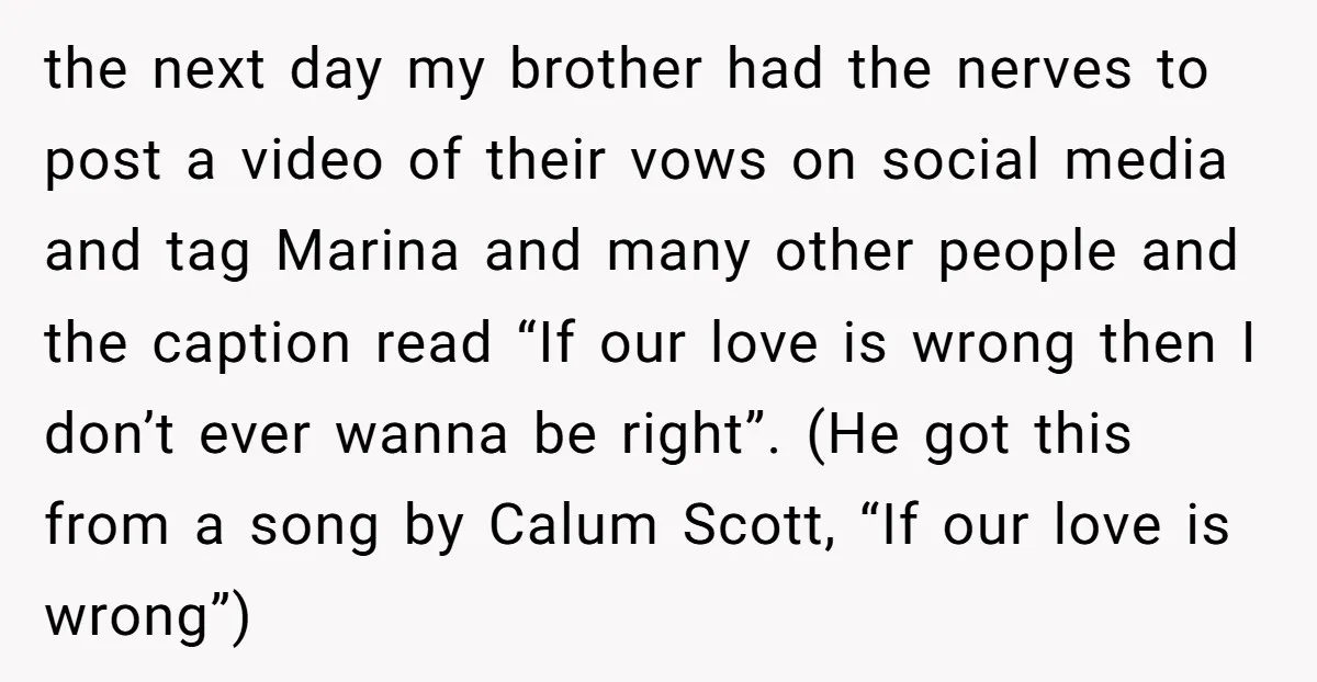 the next day my brother had the nerves to post a video of their vows on social media and tag Marina and many other people and the caption read “If...