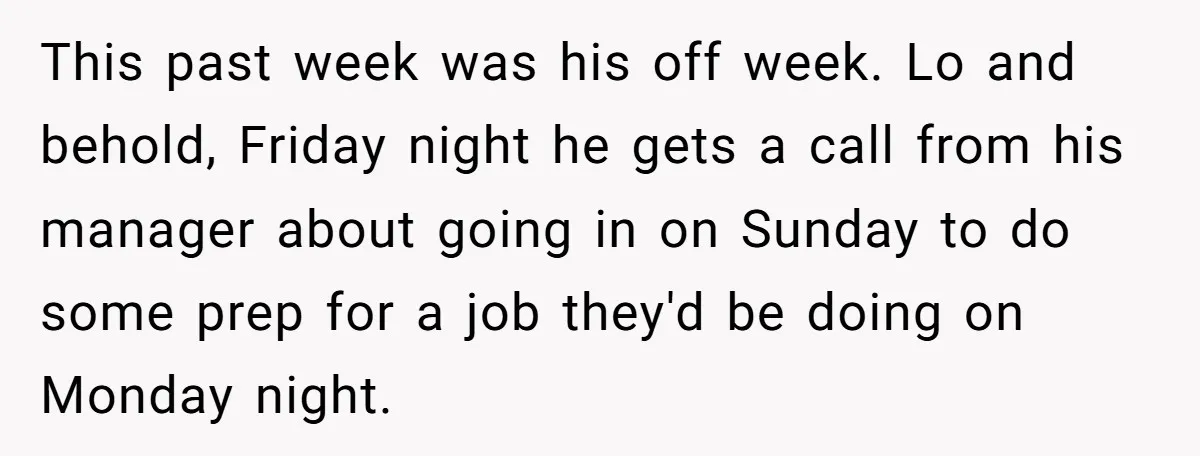 This past week was his off week. Lo and behold, Friday night he gets a call from his manager about going in on Sunday to do some prep for a...