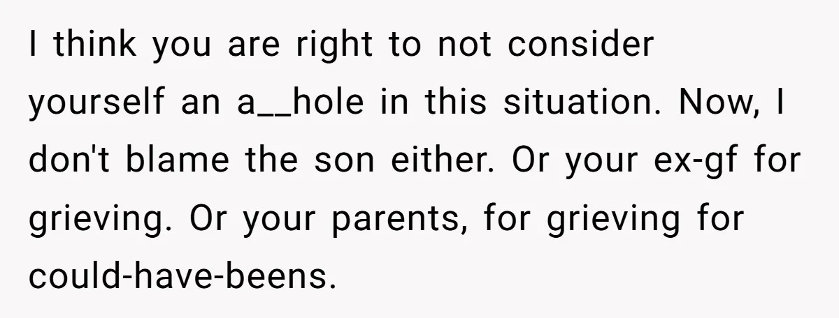 I think you are right to not consider yourself an a__hole in this situation. Now, I don't blame the son either. Or your ex-gf for grieving. Or your parents, for...