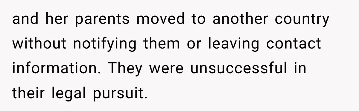 and her parents moved to another country without notifying them or leaving contact information. They were unsuccessful in their legal pursuit.
