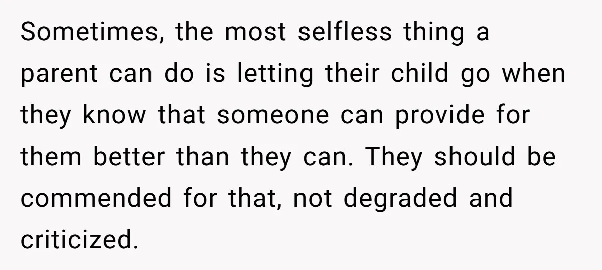 Sometimes, the most selfless thing a parent can do is letting their child go when they know that someone can provide for them better than they can. They should be...
