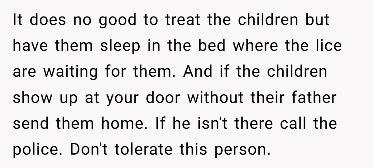 It does no good to treat the children but have them sleep in the bed where the lice are waiting for them. And if the children show up at your...