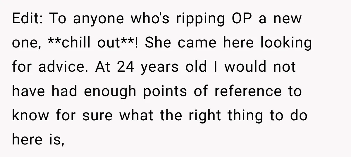 Edit: To anyone who's ripping OP a new one, **chill out**! She came here looking for advice. At 24 years old I would not have had enough points of reference...