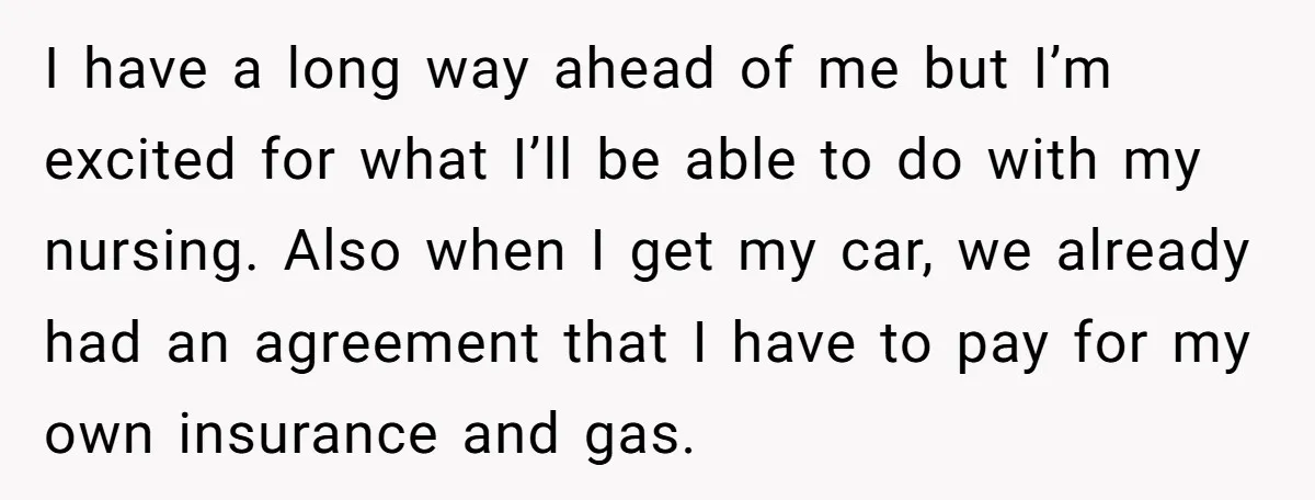 I have a long way ahead of me but I’m excited for what I’ll be able to do with my nursing. Also when I get my car, we already had...