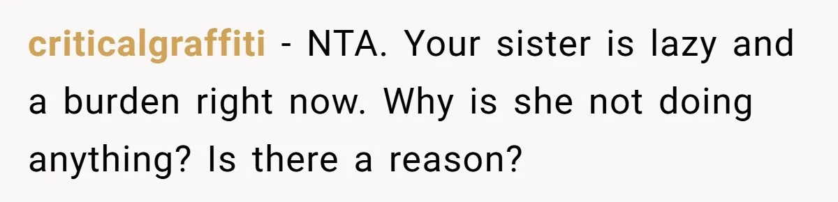 criticalgraffiti − NTA. Your sister is lazy and a burden right now. Why is she not doing anything? Is there a reason?