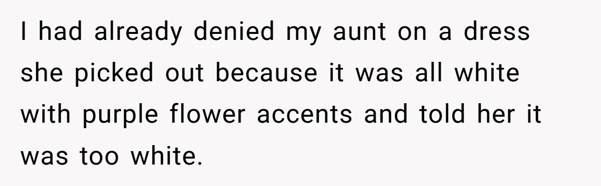 I had already denied my aunt on a dress she picked out because it was all white with purple flower accents and told her it was too white.