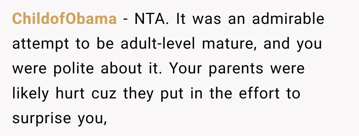 ChildofObama − NTA. It was an admirable attempt to be adult-level mature, and you were polite about it. Your parents were likely hurt cuz they put in the effort to...