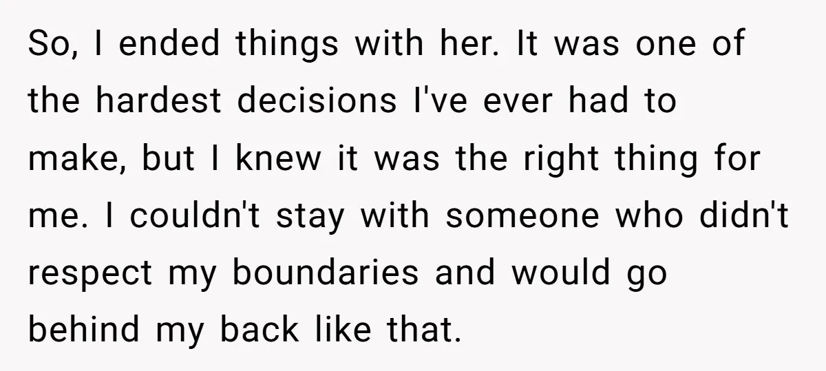 So, I ended things with her. It was one of the hardest decisions I've ever had to make, but I knew it was the right thing for me. I couldn't...