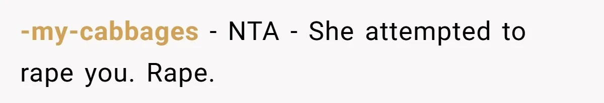 -my-cabbages − NTA - She attempted to rape you. Rape.