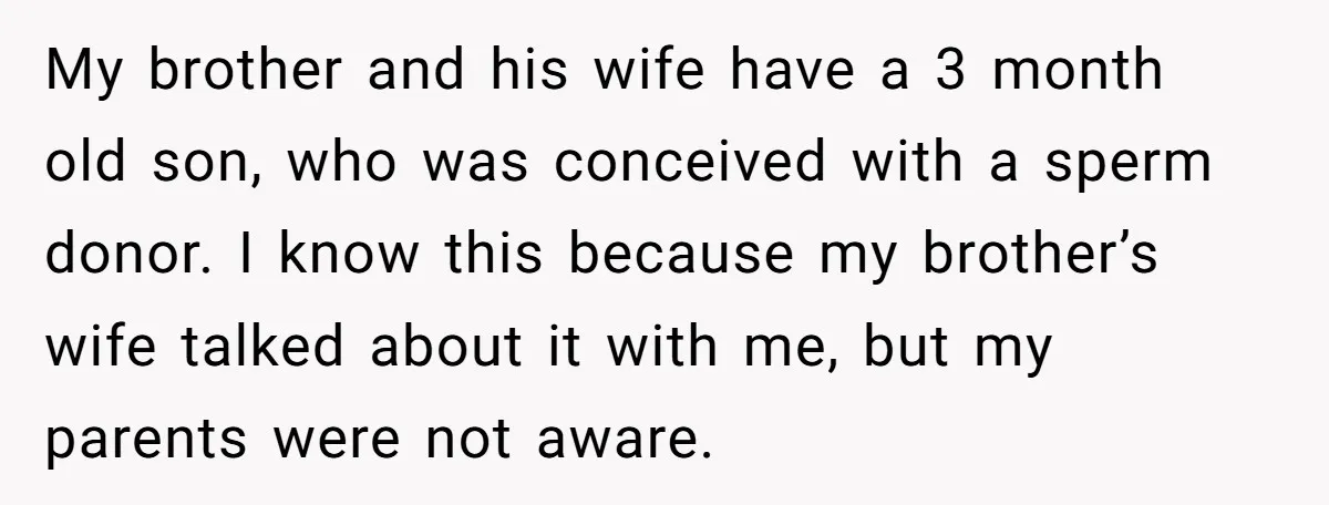 My brother and his wife have a 3 month old son, who was conceived with a sperm donor. I know this because my brother’s wife talked about it with me,...