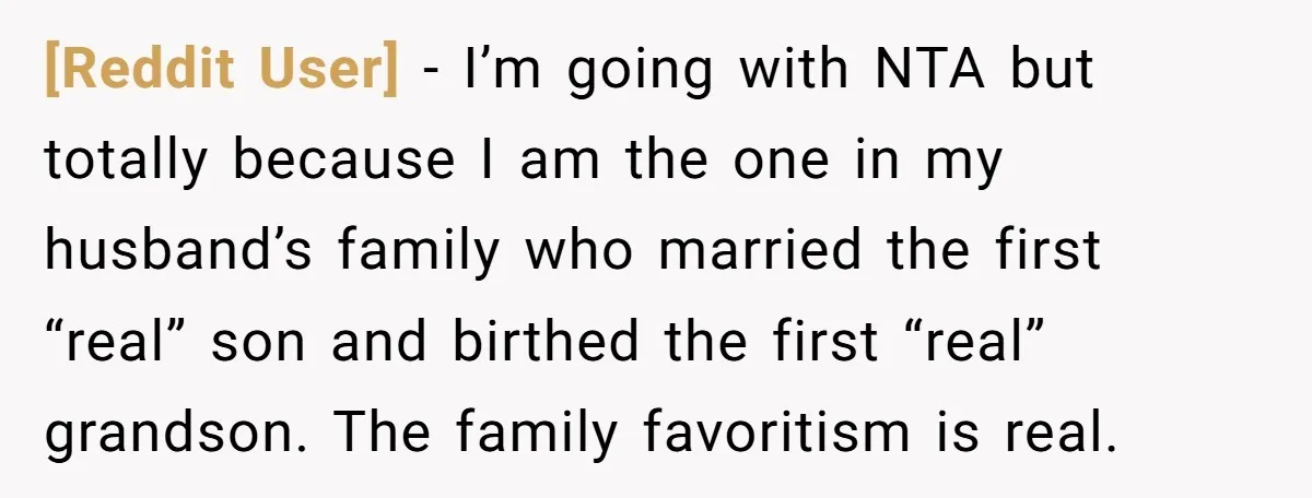 [Reddit User] − I’m going with NTA but totally because I am the one in my husband’s family who married the first “real” son and birthed the first “real” grandson....