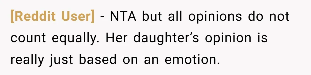 [Reddit User] − NTA but all opinions do not count equally. Her daughter’s opinion is really just based on an emotion.