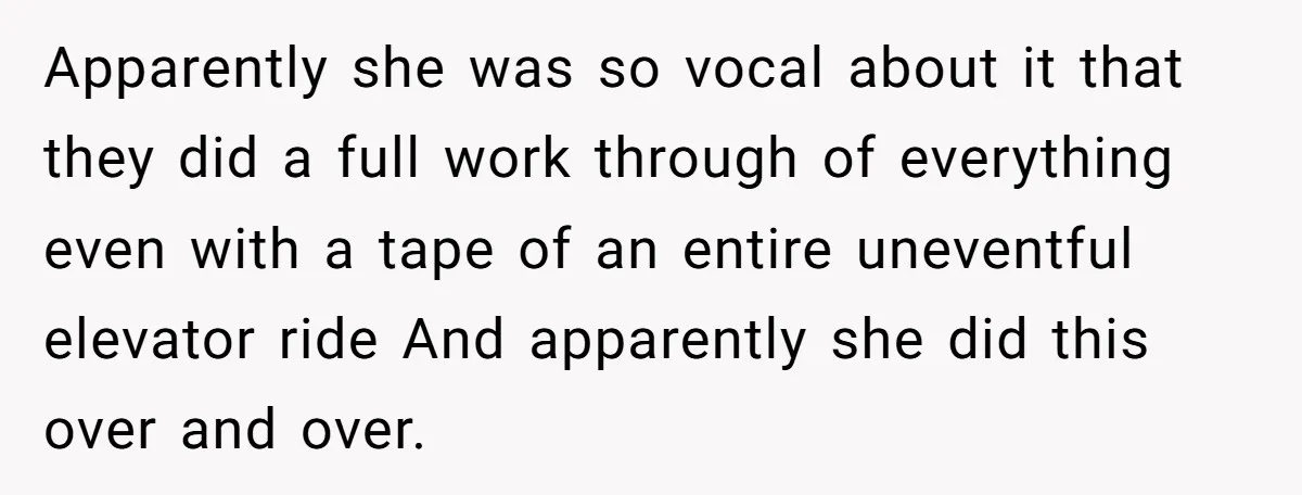 Apparently she was so vocal about it that they did a full work through of everything even with a tape of an entire uneventful elevator ride And apparently she did...