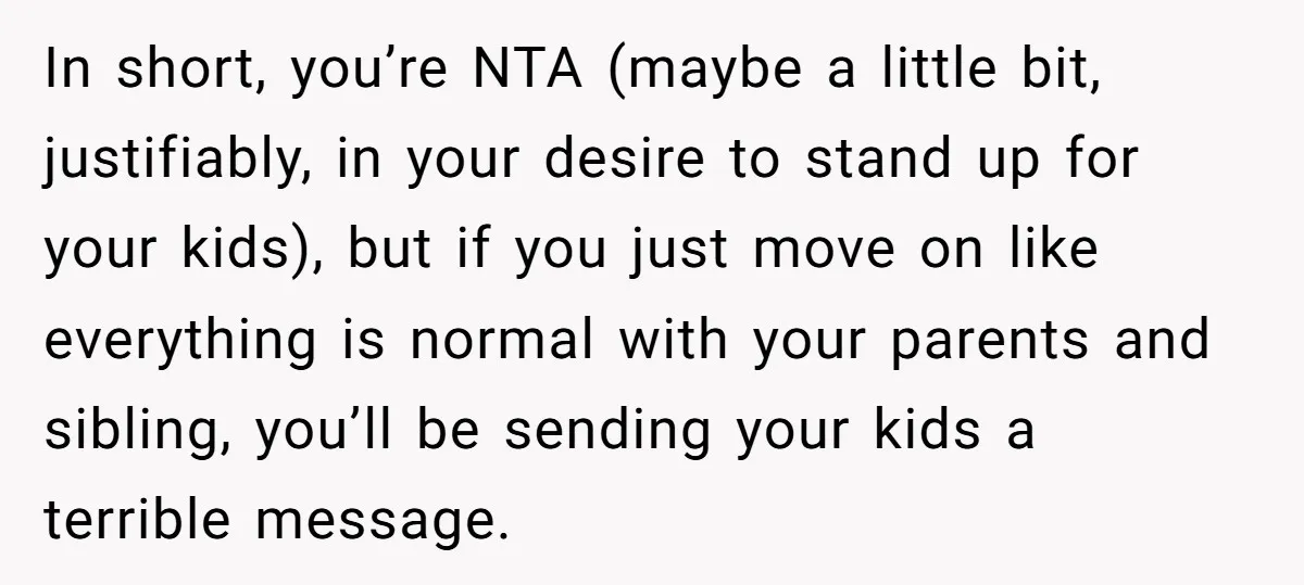 In short, you’re NTA (maybe a little bit, justifiably, in your desire to stand up for your kids), but if you just move on like everything is normal with your...
