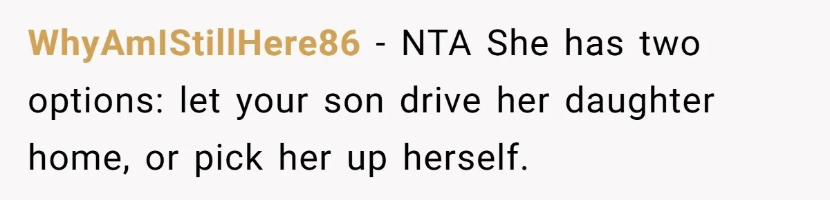 WhyAmIStillHere86 − NTA She has two options: let your son drive her daughter home, or pick her up herself.