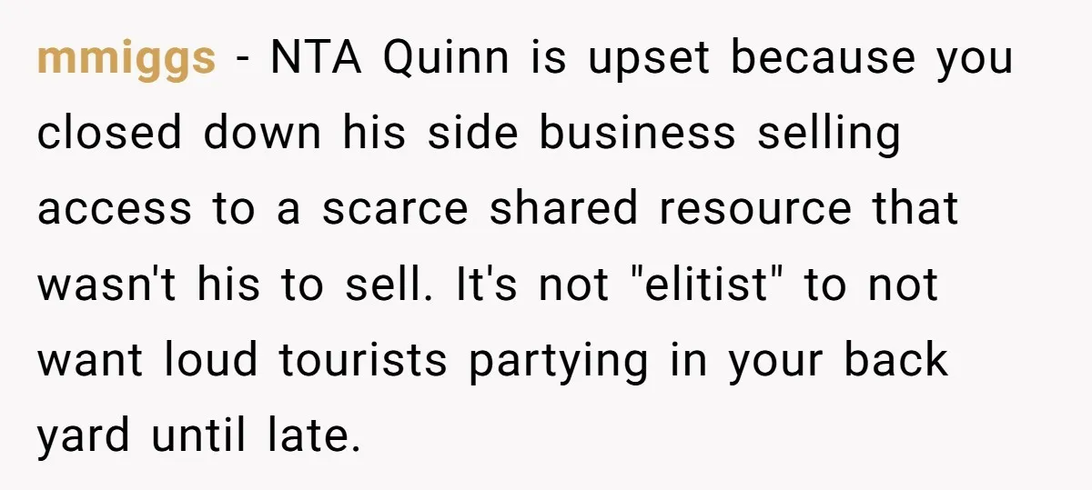 mmiggs − NTA Quinn is upset because you closed down his side business selling access to a scarce shared resource that wasn't his to sell. It's not "elitist" to not...