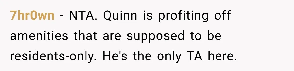 7hr0wn − NTA. Quinn is profiting off amenities that are supposed to be residents-only. He's the only TA here.