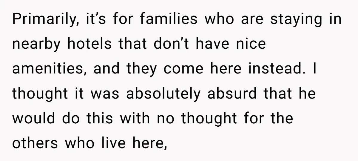 Primarily, it’s for families who are staying in nearby hotels that don’t have nice amenities, and they come here instead. I thought it was absolutely absurd that he would do...
