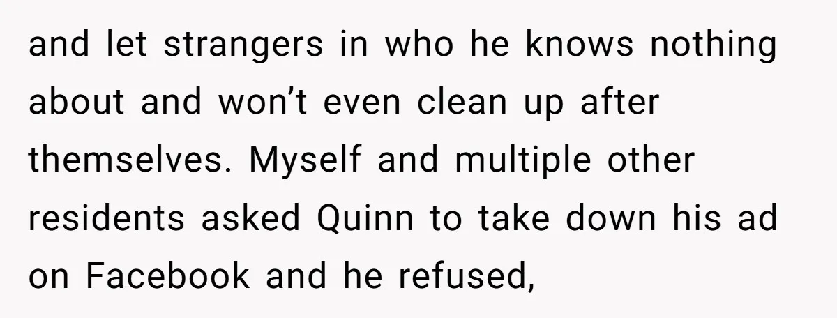 and let strangers in who he knows nothing about and won’t even clean up after themselves. Myself and multiple other residents asked Quinn to take down his ad on Facebook...