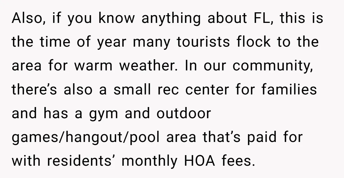 Also, if you know anything about FL, this is the time of year many tourists flock to the area for warm weather. In our community, there’s also a small rec...