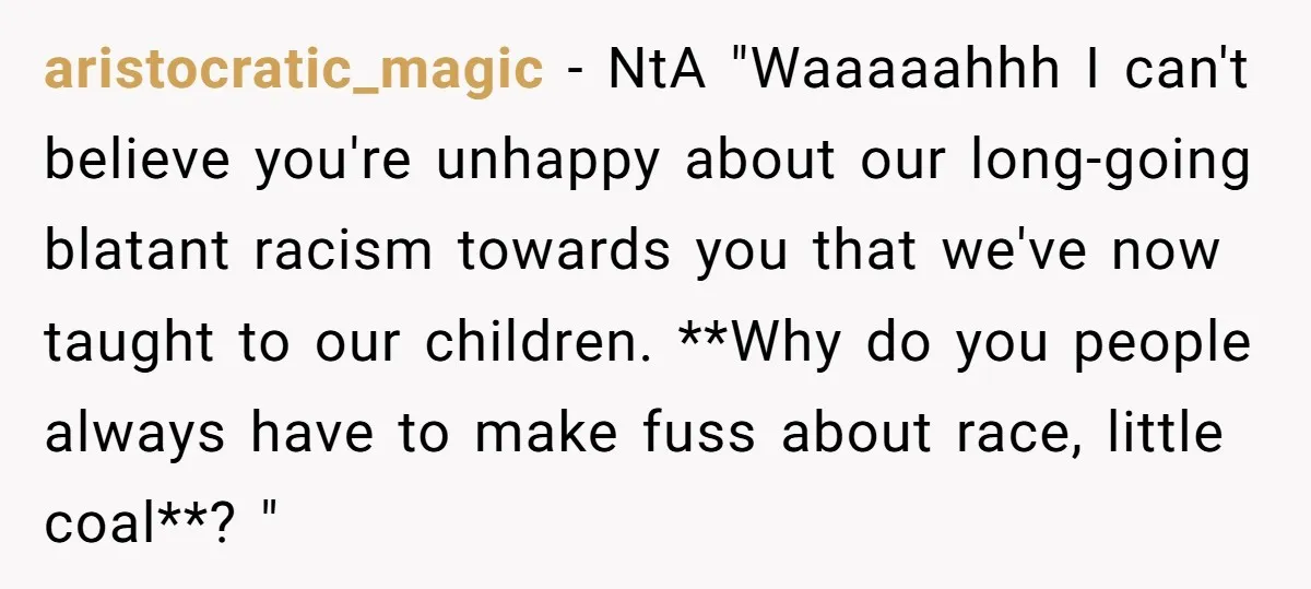 aristocratic_magic − NtA "Waaaaahhh I can't believe you're unhappy about our long-going blatant racism towards you that we've now taught to our children. **Why do you people always have to...