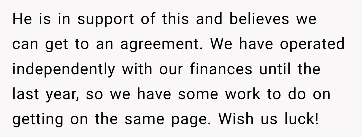 He is in support of this and believes we can get to an agreement. We have operated independently with our finances until the last year, so we have some work...