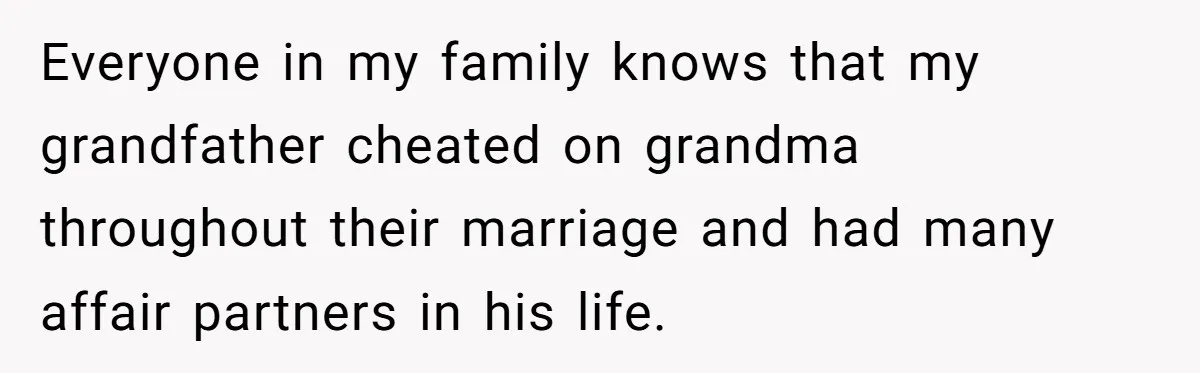 Everyone in my family knows that my grandfather cheated on grandma throughout their marriage and had many affair partners in his life.