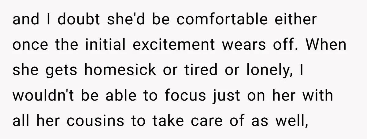 and I doubt she'd be comfortable either once the initial excitement wears off. When she gets homesick or tired or lonely, I wouldn't be able to focus just on her...