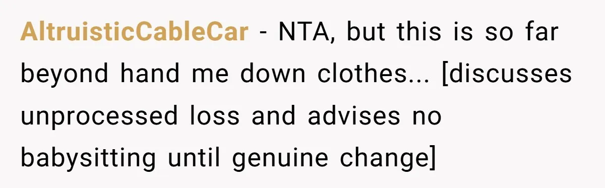 AltruisticCableCar − NTA, but this is so far beyond hand me down clothes... [discusses unprocessed loss and advises no babysitting until genuine change]