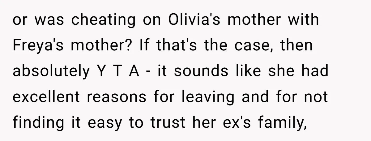 or was cheating on Olivia's mother with Freya's mother? If that's the case, then absolutely Y T A - it sounds like she had excellent reasons for leaving and for...