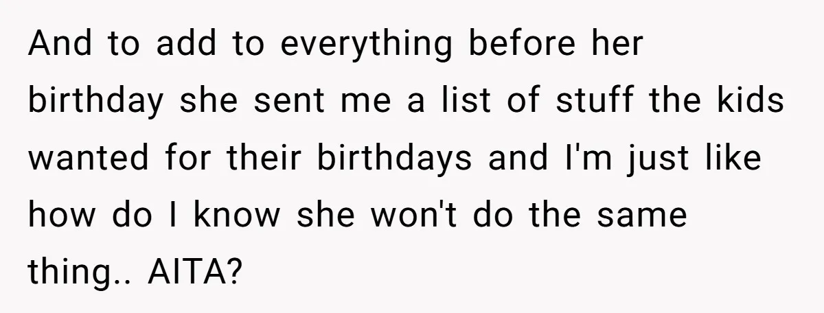 And to add to everything before her birthday she sent me a list of stuff the kids wanted for their birthdays and I'm just like how do I know she...