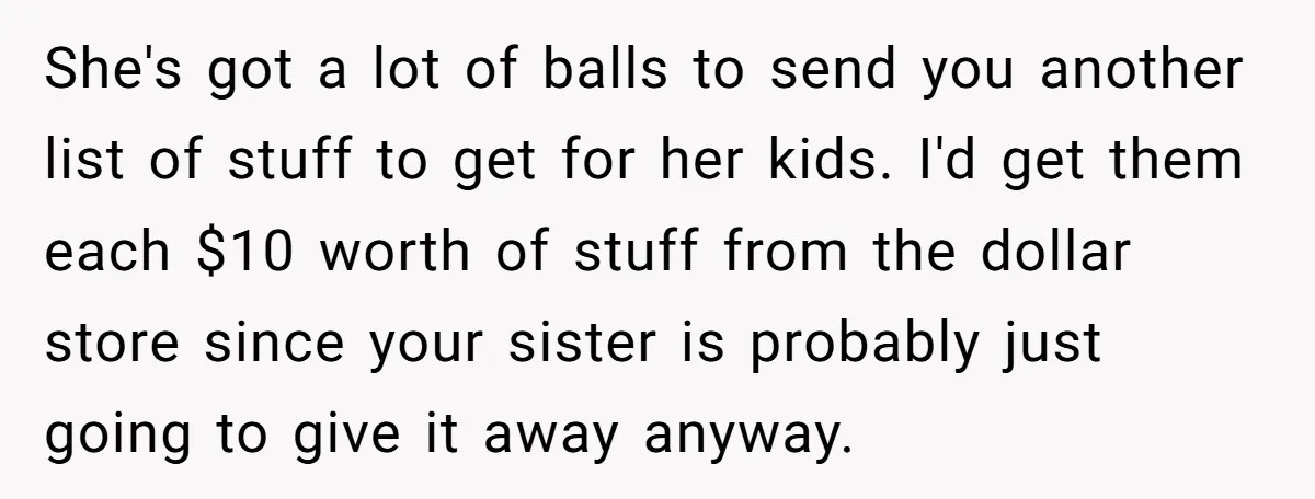 She's got a lot of balls to send you another list of stuff to get for her kids. I'd get them each $10 worth of stuff from the dollar store...