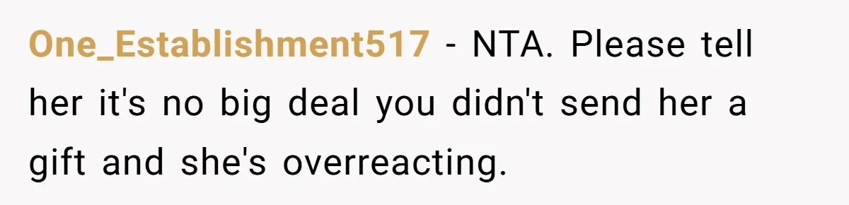 One_Establishment517 − NTA. Please tell her it's no big deal you didn't send her a gift and she's overreacting.