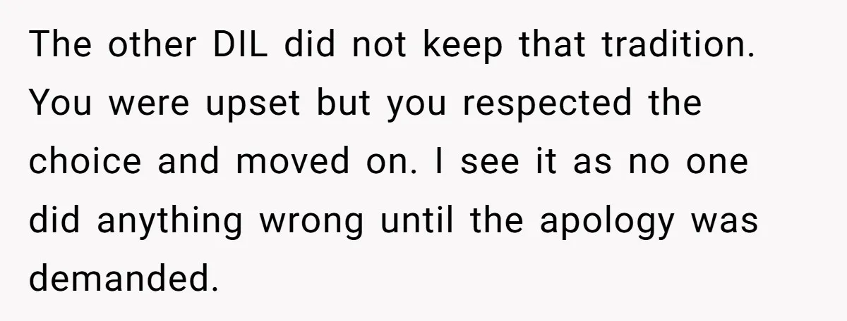 The other DIL did not keep that tradition. You were upset but you respected the choice and moved on. I see it as no one did anything wrong until the...
