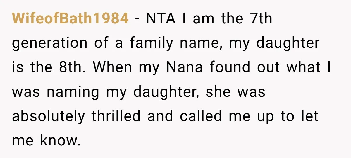 WifeofBath1984 − NTA I am the 7th generation of a family name, my daughter is the 8th. When my Nana found out what I was naming my daughter, she was...