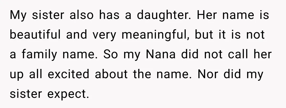 My sister also has a daughter. Her name is beautiful and very meaningful, but it is not a family name. So my Nana did not call her up all excited...